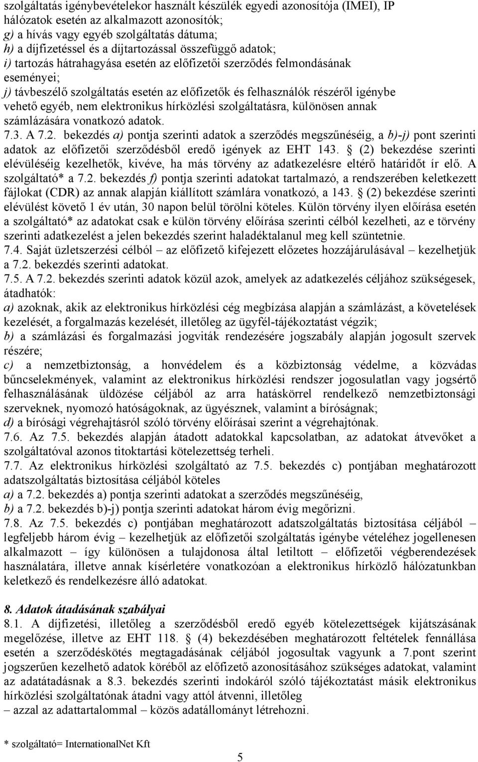 vehető egyéb, nem elektronikus hírközlési szolgáltatásra, különösen annak számlázására vonatkozó adatok. 7.3. A 7.2.