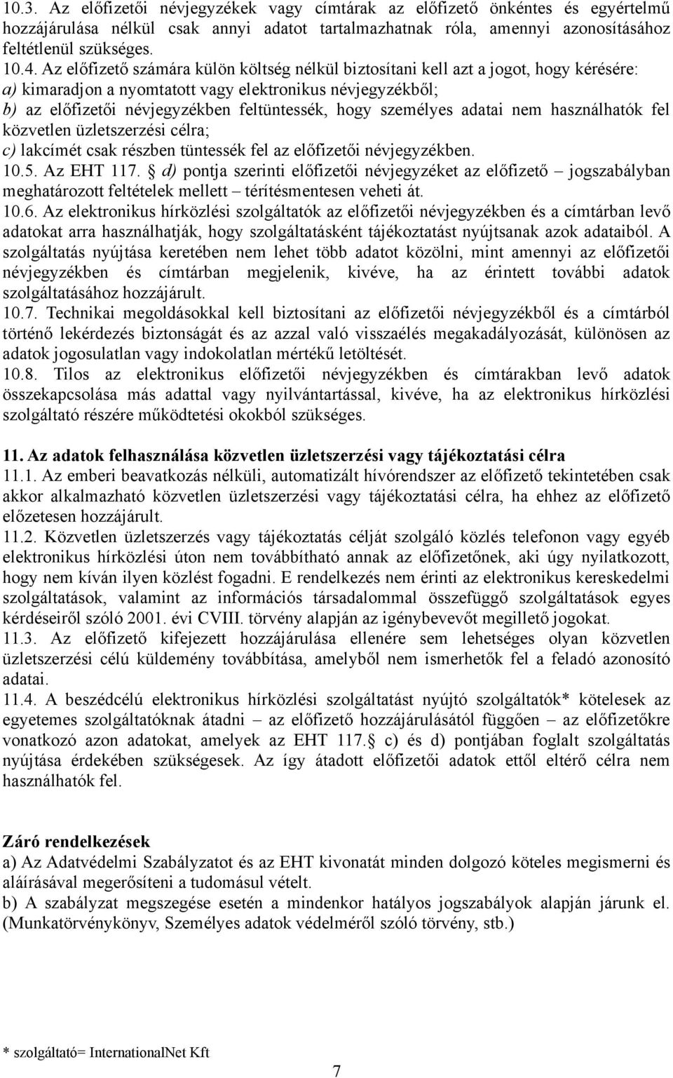 személyes adatai nem használhatók fel közvetlen üzletszerzési célra; c) lakcímét csak részben tüntessék fel az előfizetői névjegyzékben. 10.5. Az EHT 117.