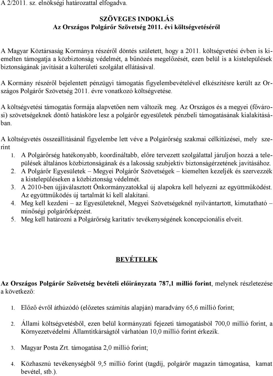 A Kormány részéről bejelentett pénzügyi támogatás figyelembevételével elkészítésre került az Országos Polgárőr Szövetség 2011. évre vonatkozó költségvetése.