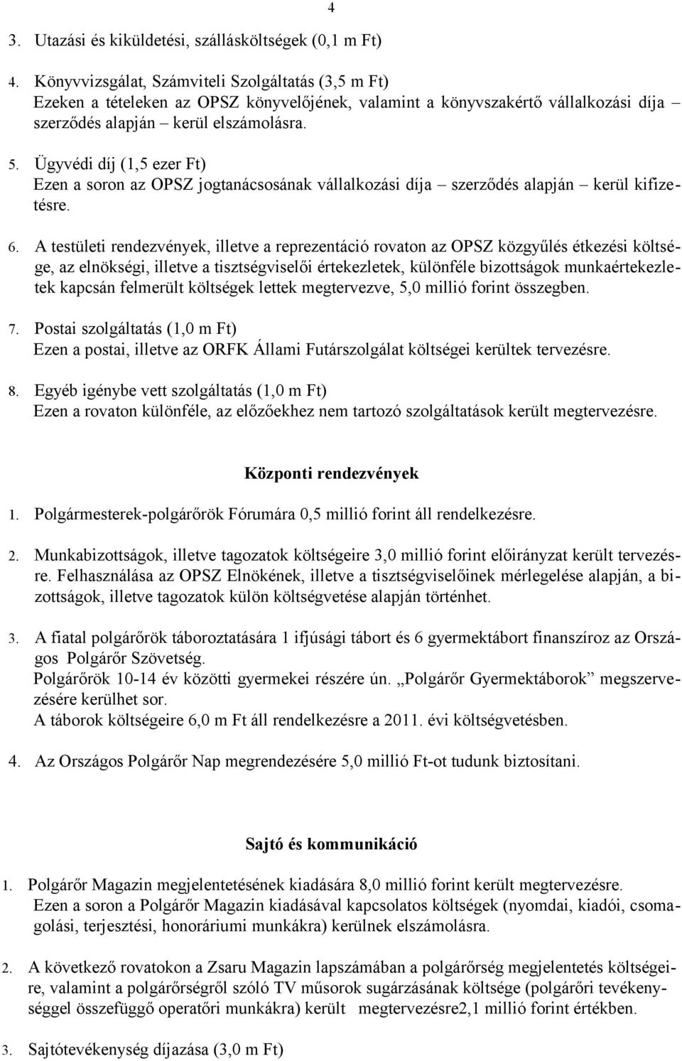 Ügyvédi díj (1,5 ezer Ft) Ezen a soron az OPSZ jogtanácsosának vállalkozási díja szerződés alapján kerül kifizetésre. 6.