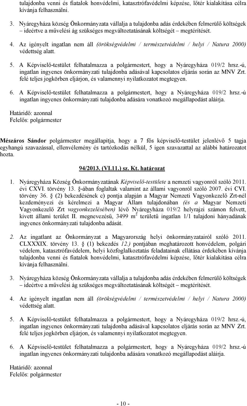 Az igényelt ingatlan nem áll (örökségvédelmi / természetvédelmi / helyi / Natura 2000) védettség alatt. 5. A Képviselő-testület felhatalmazza a polgármestert, hogy a Nyáregyháza 019/2 hrsz.