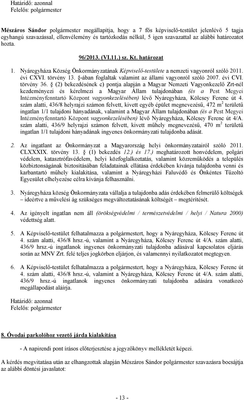 (2) bekezdésének c) pontja alapján a Magyar Nemzeti Vagyonkezelő Zrt-nél kezdeményezi és kérelmezi a Magyar Állam tulajdonában (és a Pest Megyei Intézményfenntartó Központ vagyonkezelésében) lévő