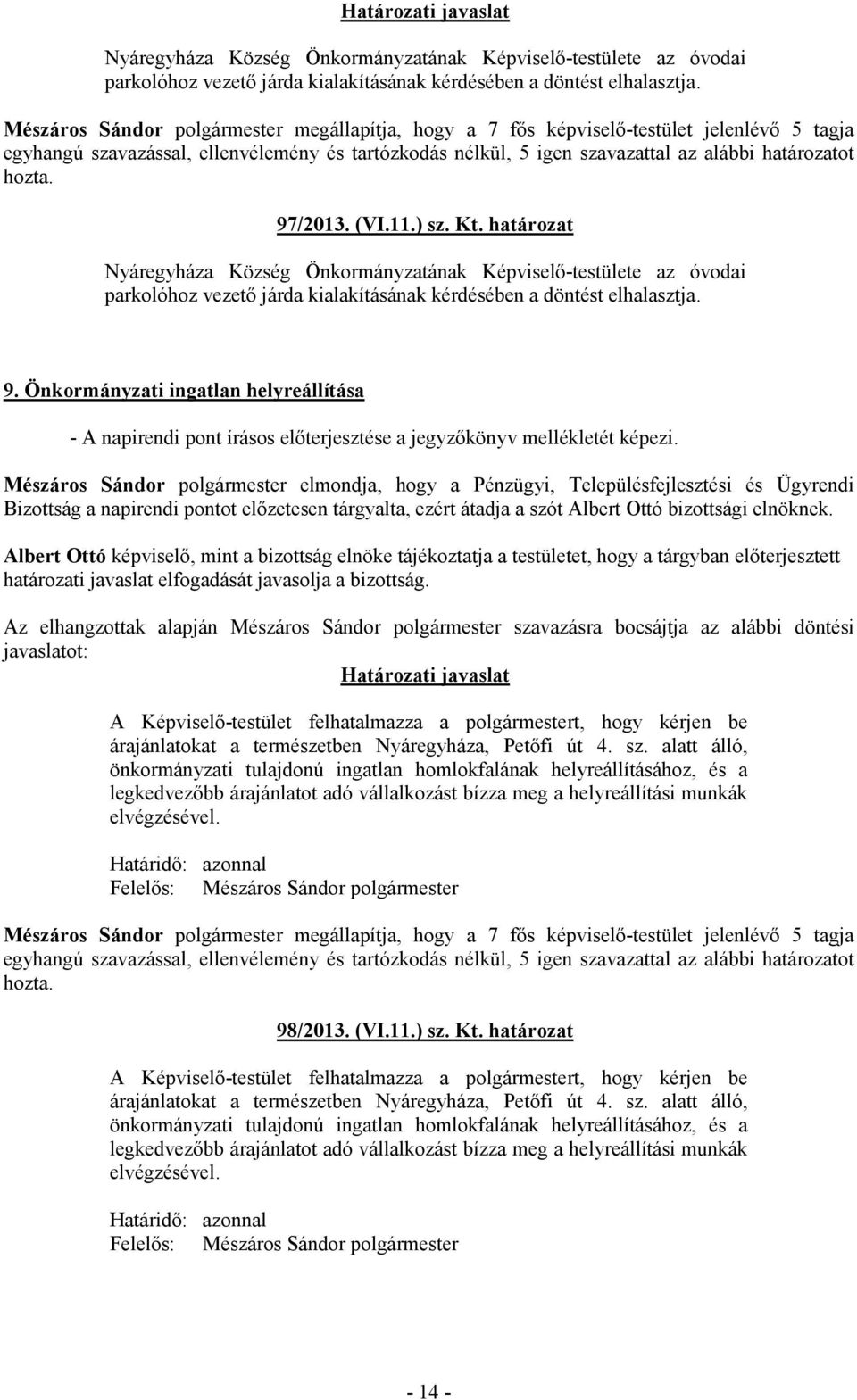 Önkormányzati ingatlan helyreállítása Mészáros Sándor polgármester elmondja, hogy a Pénzügyi, Településfejlesztési és Ügyrendi Bizottság a napirendi pontot előzetesen tárgyalta, ezért átadja a szót