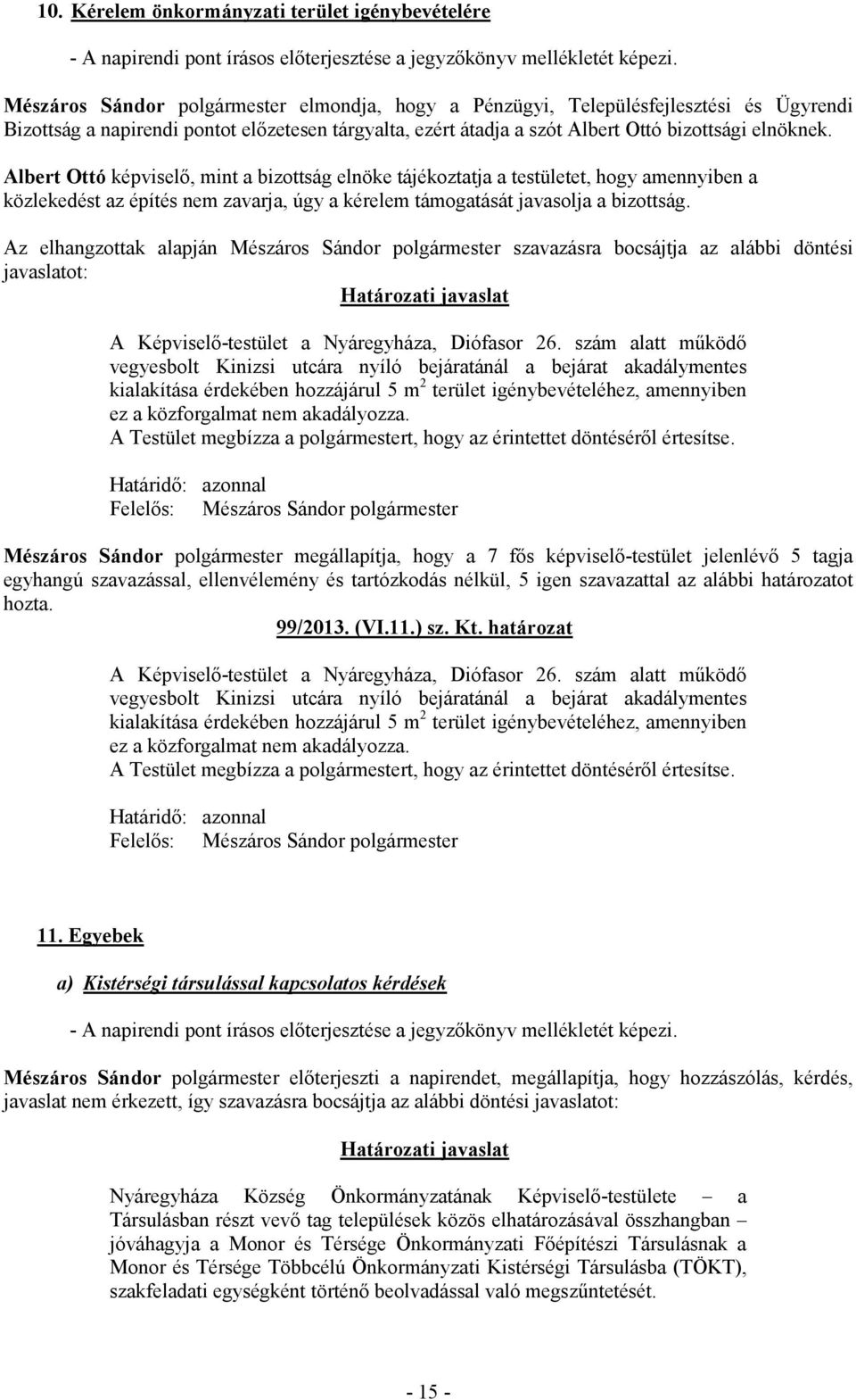 Albert Ottó képviselő, mint a bizottság elnöke tájékoztatja a testületet, hogy amennyiben a közlekedést az építés nem zavarja, úgy a kérelem támogatását javasolja a bizottság.