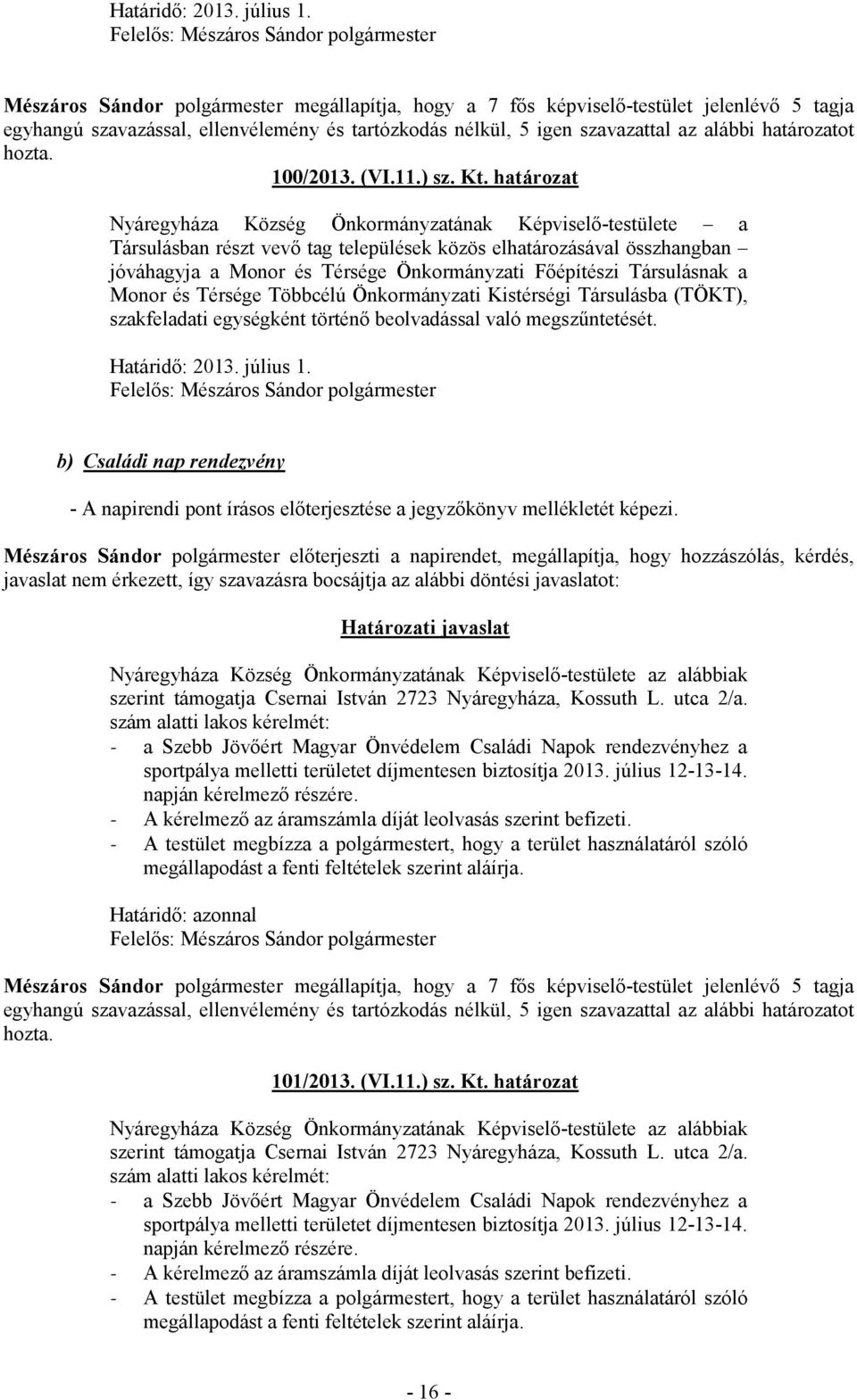 Társulásnak a Monor és Térsége Többcélú Önkormányzati Kistérségi Társulásba (TÖKT), szakfeladati egységként történő beolvadással való megszűntetését. Határidő: 2013. július 1.