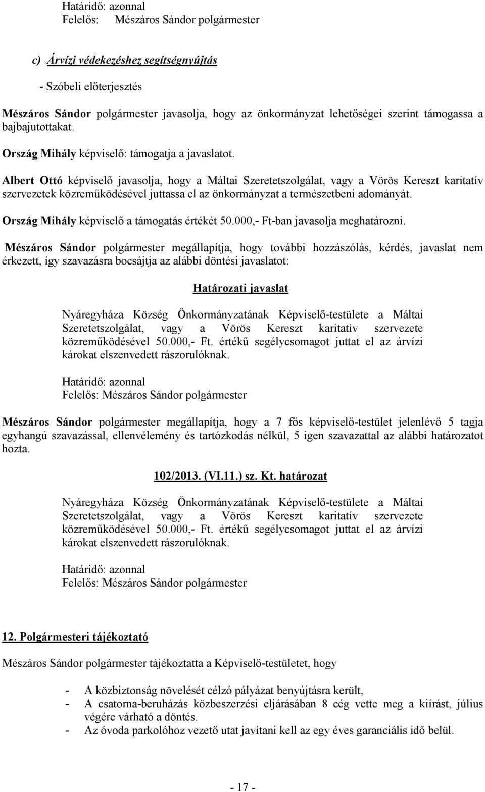 Albert Ottó képviselő javasolja, hogy a Máltai Szeretetszolgálat, vagy a Vörös Kereszt karitatív szervezetek közreműködésével juttassa el az önkormányzat a természetbeni adományát.