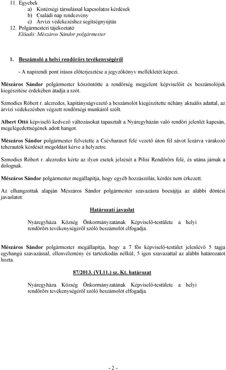 alezredes, kapitányságvezető a beszámolót kiegészítette néhány aktuális adattal, az árvízi védekezésben végzett rendőrségi munkáról szólt.