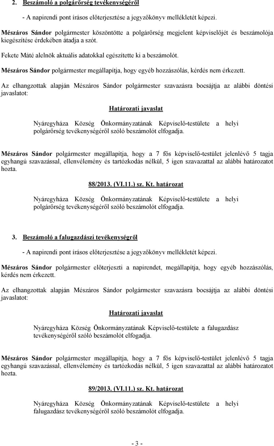 Nyáregyháza Község Önkormányzatának Képviselő-testülete a helyi polgárőrség tevékenységéről szóló beszámolót elfogadja. 88/2013. (VI.11.) sz. Kt.