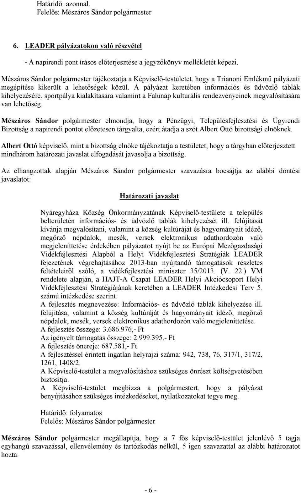 Mészáros Sándor polgármester elmondja, hogy a Pénzügyi, Településfejlesztési és Ügyrendi Bizottság a napirendi pontot előzetesen tárgyalta, ezért átadja a szót Albert Ottó bizottsági elnöknek.