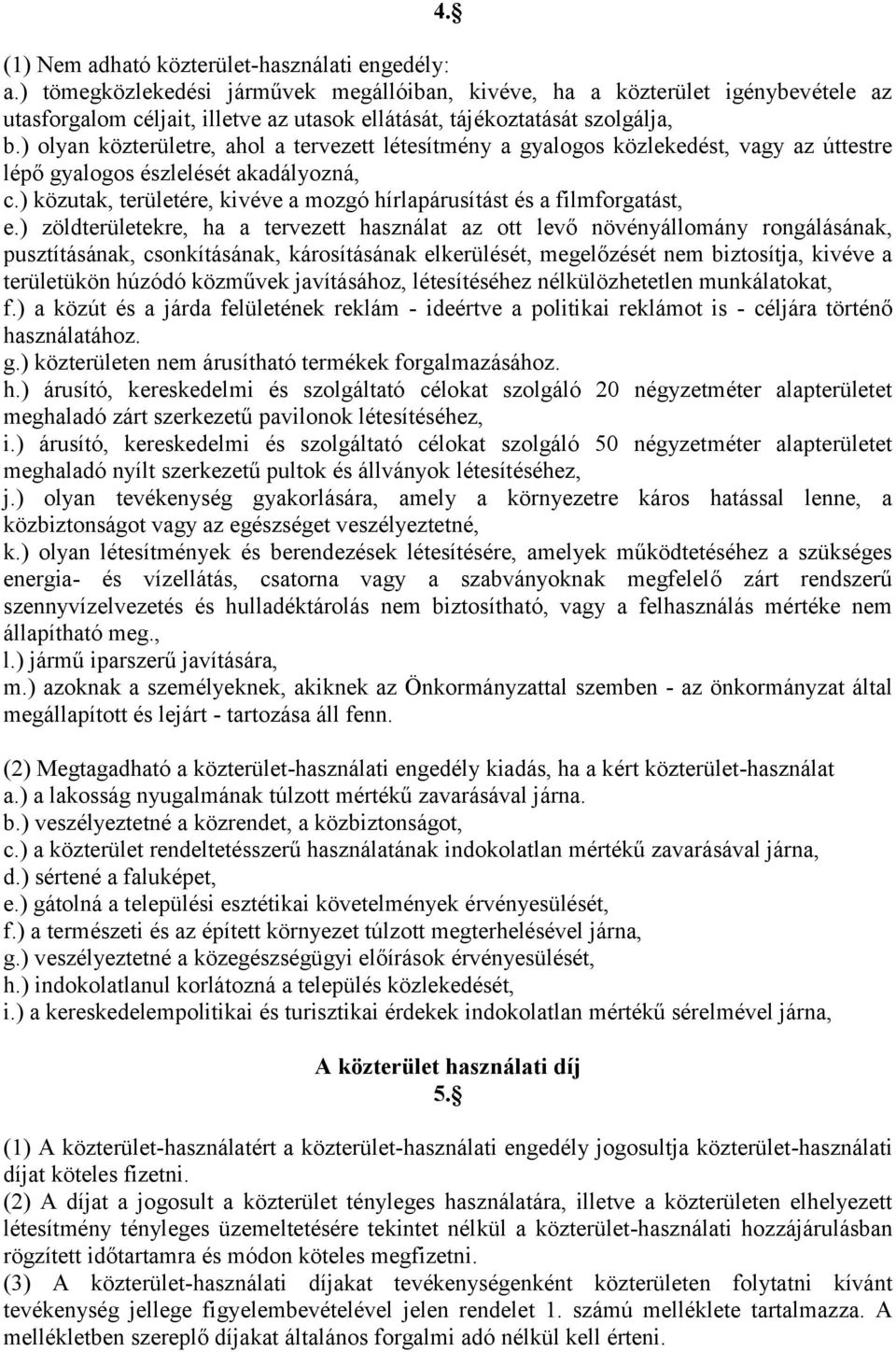 ) olyan közterületre, ahol a tervezett létesítmény a gyalogos közlekedést, vagy az úttestre lépő gyalogos észlelését akadályozná, c.