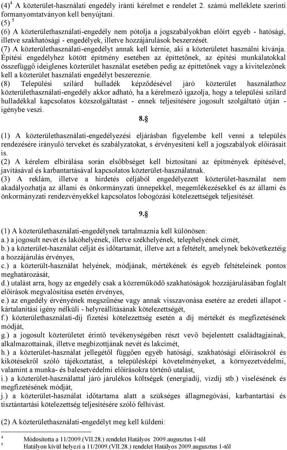 (7) A közterülethasználati-engedélyt annak kell kérnie, aki a közterületet használni kívánja.