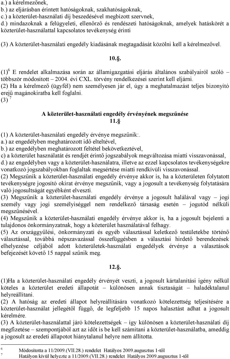 megtagadását közölni kell a kérelmezővel. 0.. () 6 E rendelet alkalmazása során az államigazgatási eljárás általános szabályairól szóló többször módosított 2004. évi CXL.