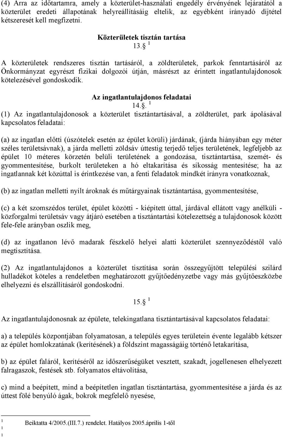 A közterületek rendszeres tisztán tartásáról, a zöldterületek, parkok fenntartásáról az Önkormányzat egyrészt fizikai dolgozói útján, másrészt az érintett ingatlantulajdonosok kötelezésével