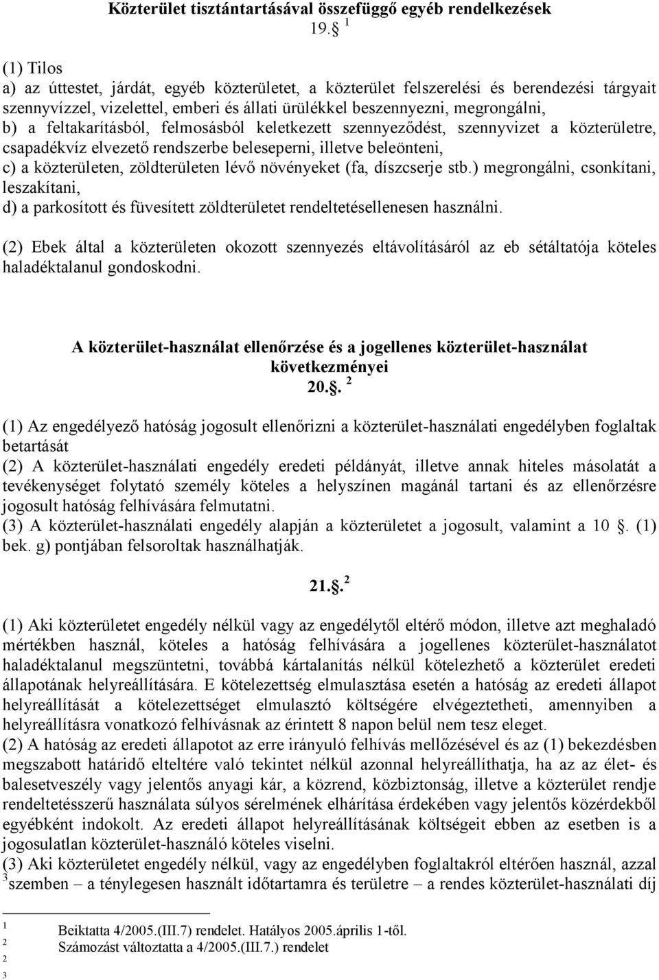 feltakarításból, felmosásból keletkezett szennyeződést, szennyvizet a közterületre, csapadékvíz elvezető rendszerbe beleseperni, illetve beleönteni, c) a közterületen, zöldterületen lévő növényeket