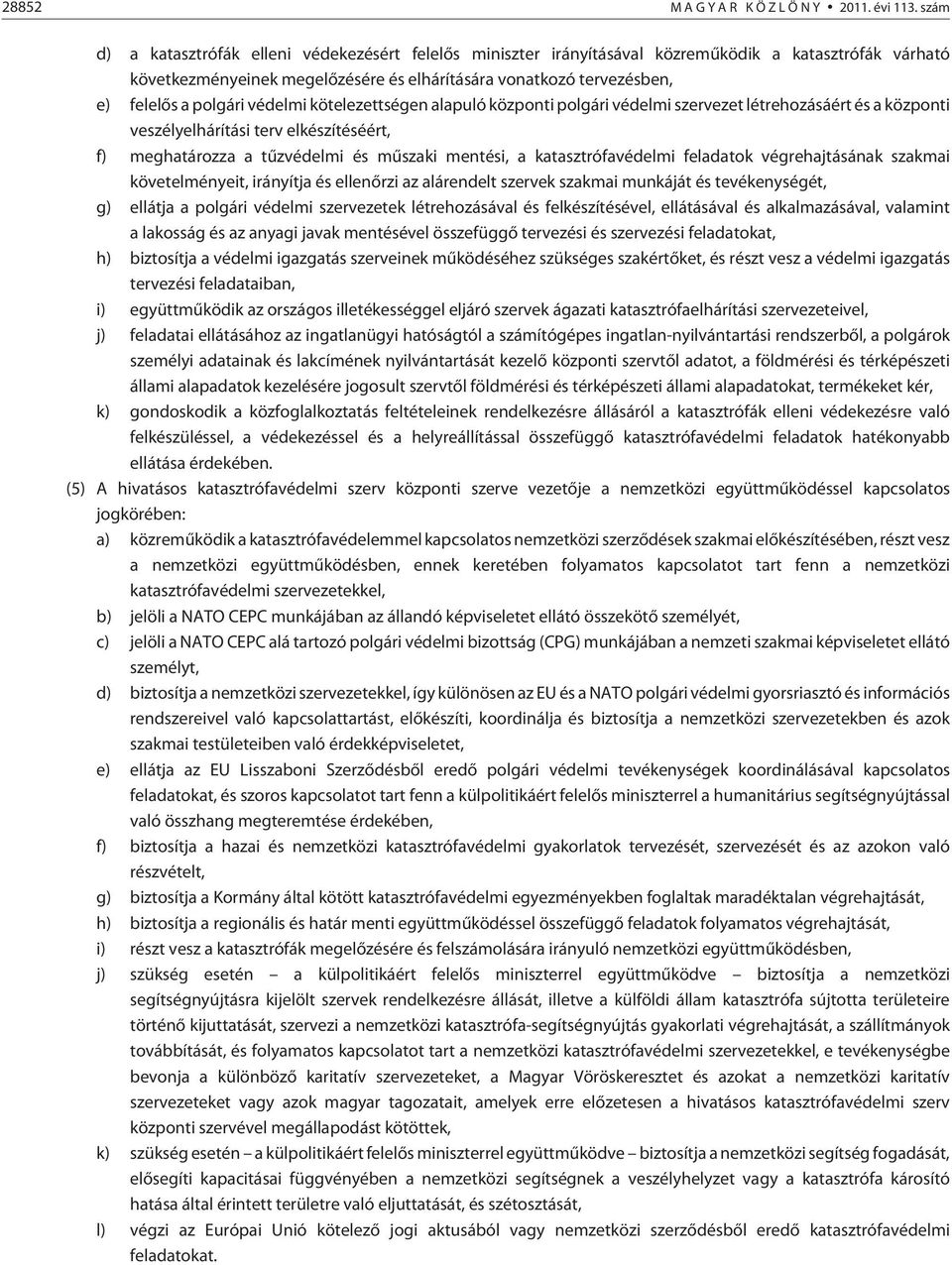 polgári védelmi kötelezettségen alapuló központi polgári védelmi szervezet létrehozásáért és a központi veszélyelhárítási terv elkészítéséért, f) meghatározza a tûzvédelmi és mûszaki mentési, a