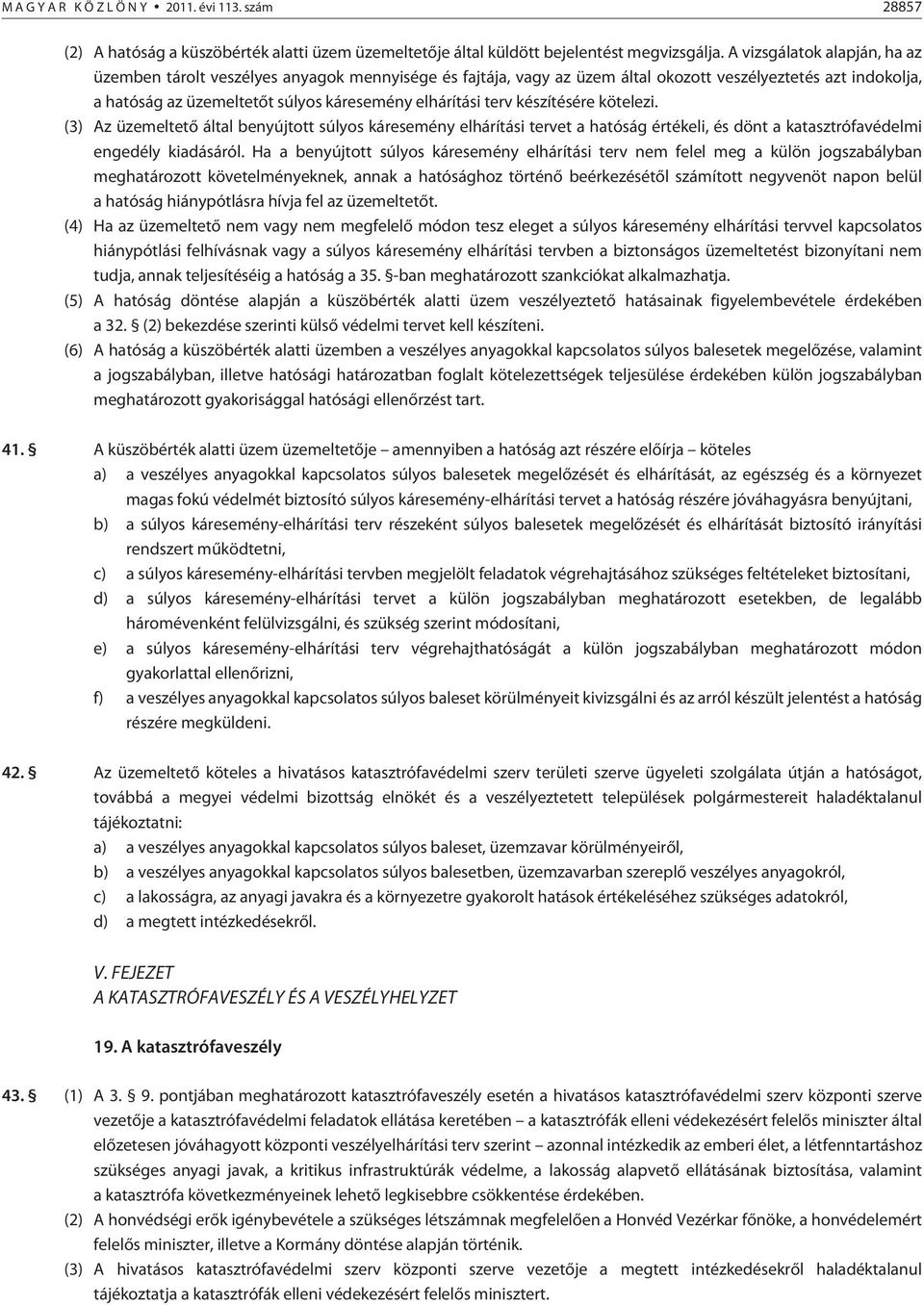 terv készítésére kötelezi. (3) Az üzemeltetõ által benyújtott súlyos káresemény elhárítási tervet a hatóság értékeli, és dönt a katasztrófavédelmi engedély kiadásáról.