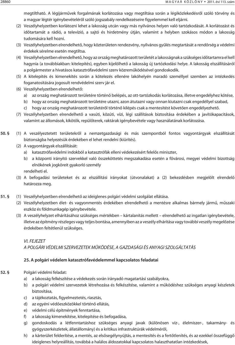 (2) Veszélyhelyzetben korlátozni lehet a lakosság utcán vagy más nyilvános helyen való tartózkodását.