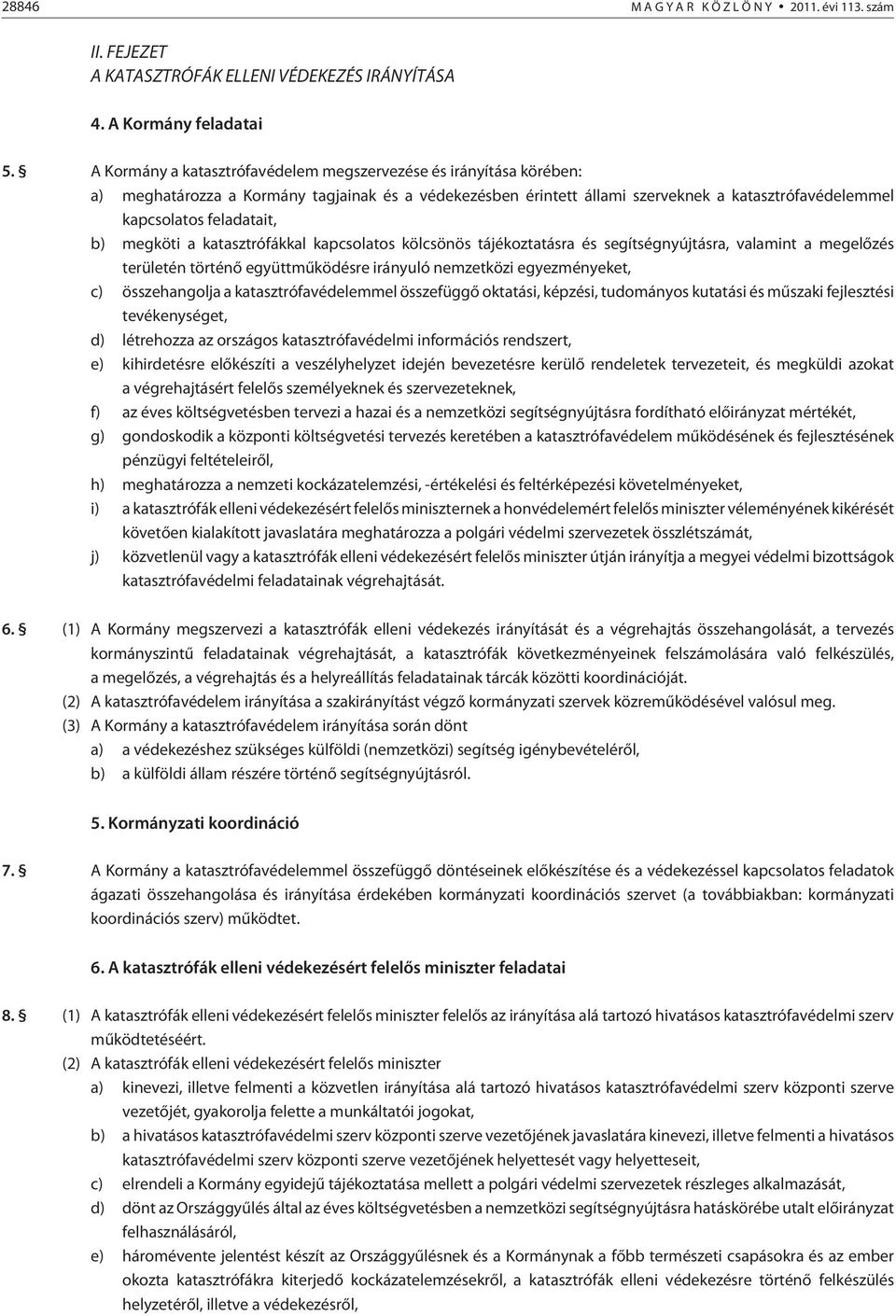 megköti a katasztrófákkal kapcsolatos kölcsönös tájékoztatásra és segítségnyújtásra, valamint a megelõzés területén történõ együttmûködésre irányuló nemzetközi egyezményeket, c) összehangolja a