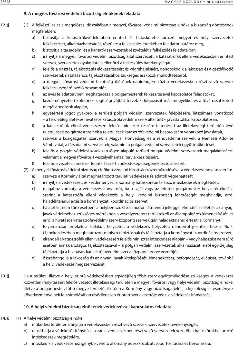 megyei és helyi szervezetek felkészítését, alkalmazhatóságát, részükre a felkészülés érdekében feladatot határoz meg, b) biztosítja a társadalmi és a karitatív szervezetek részvételét a felkészülés