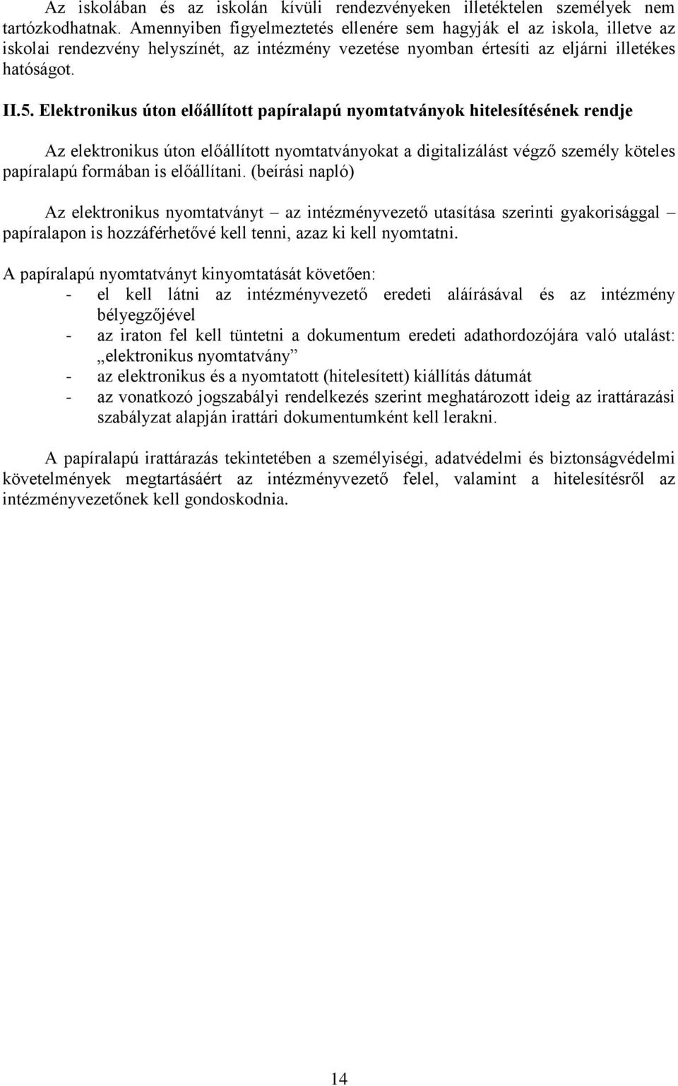 Elektronikus úton előállított papíralapú nyomtatványok hitelesítésének rendje Az elektronikus úton előállított nyomtatványokat a digitalizálást végző személy köteles papíralapú formában is