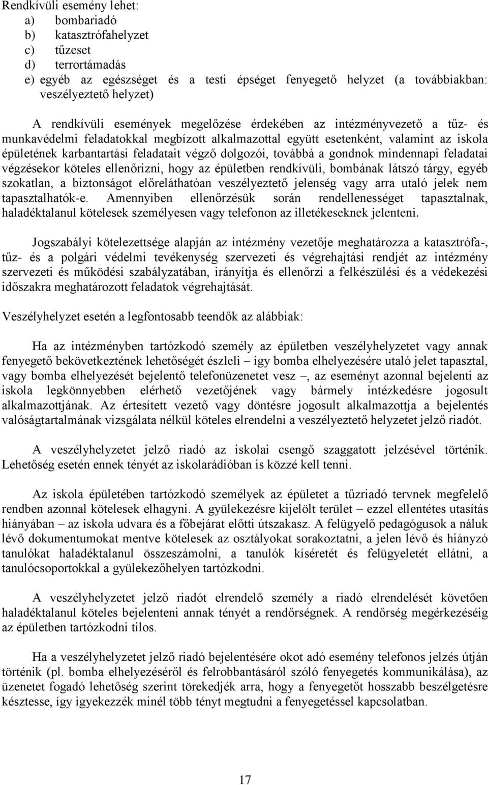 végző dolgozói, továbbá a gondnok mindennapi feladatai végzésekor köteles ellenőrizni, hogy az épületben rendkívüli, bombának látszó tárgy, egyéb szokatlan, a biztonságot előreláthatóan veszélyeztető