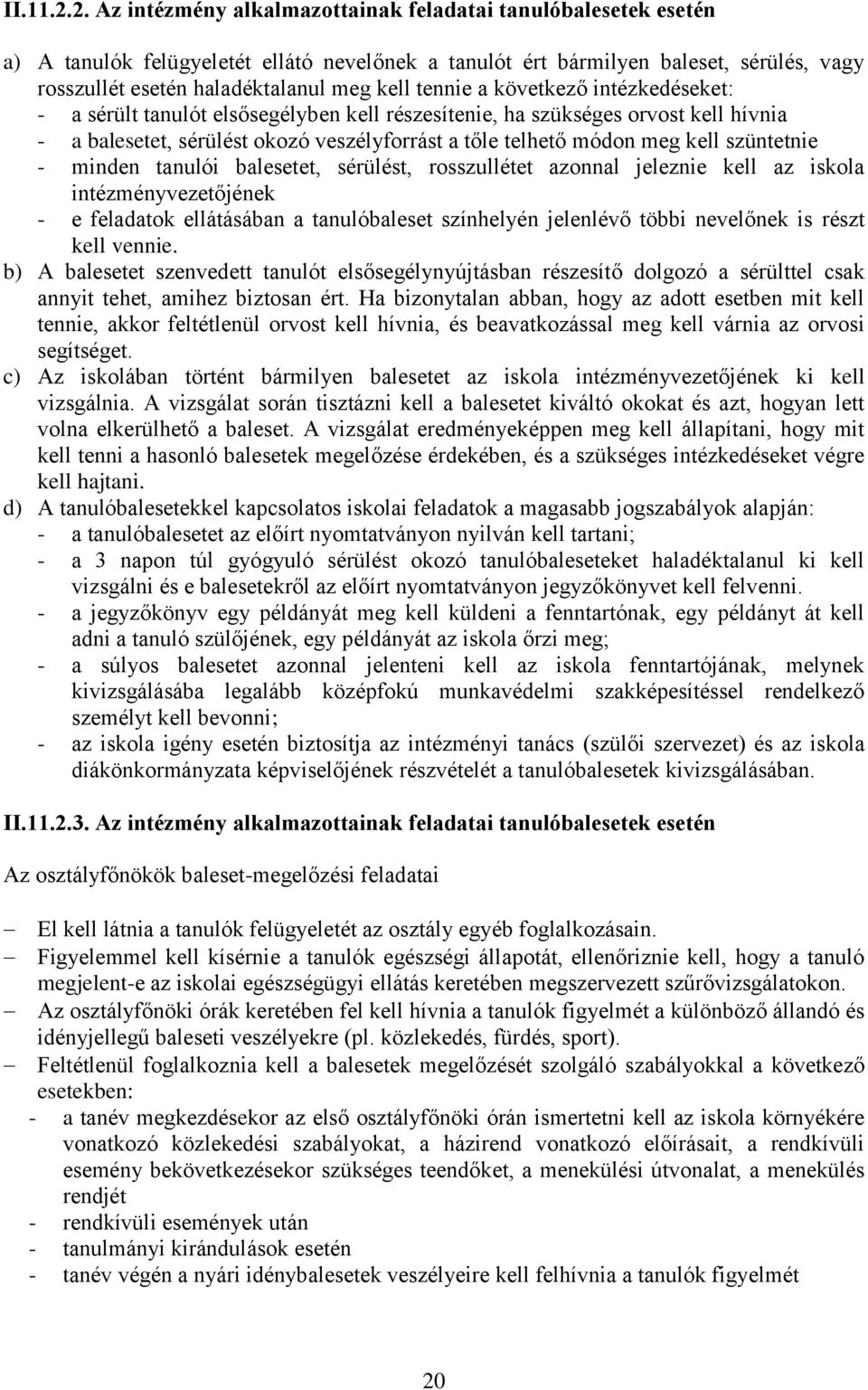 tennie a következő intézkedéseket: - a sérült tanulót elsősegélyben kell részesítenie, ha szükséges orvost kell hívnia - a balesetet, sérülést okozó veszélyforrást a tőle telhető módon meg kell