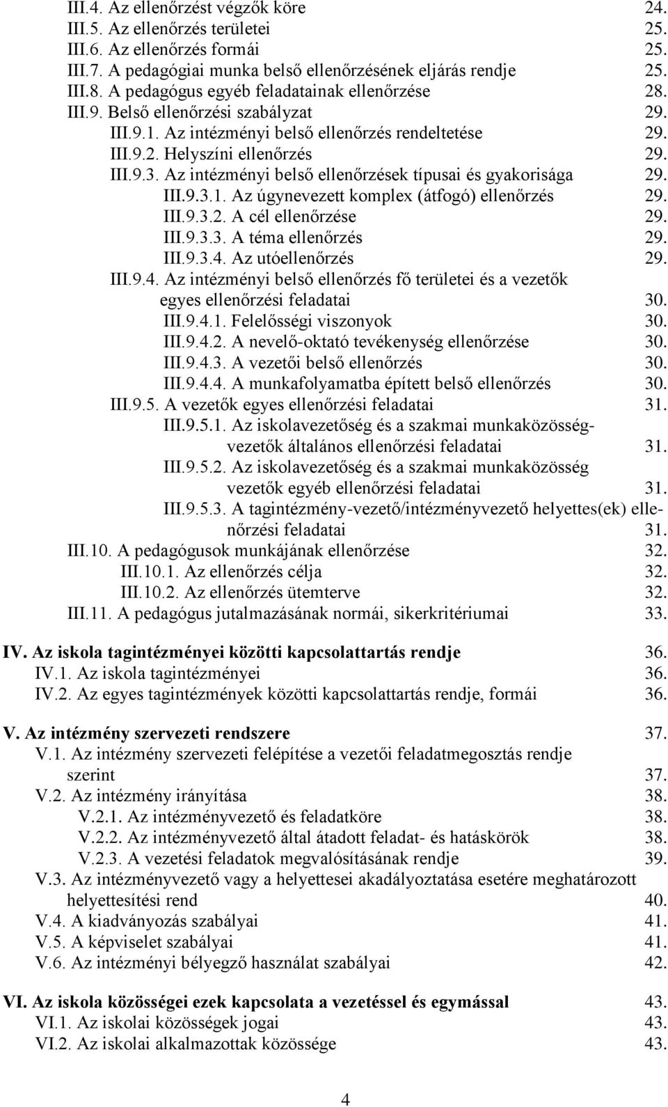 Az intézményi belső ellenőrzések típusai és gyakorisága 29. III.9.3.1. Az úgynevezett komplex (átfogó) ellenőrzés 29. III.9.3.2. A cél ellenőrzése 29. III.9.3.3. A téma ellenőrzés 29. III.9.3.4.