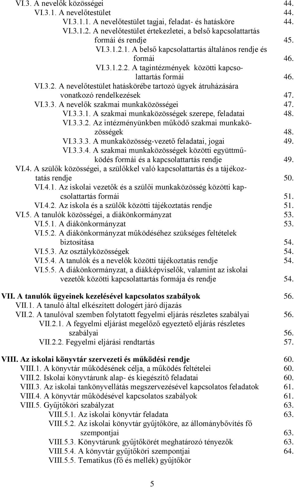 VI.3.2. A nevelőtestület hatáskörébe tartozó ügyek átruházására vonatkozó rendelkezések 47. VI.3.3. A nevelők szakmai munkaközösségei 47. VI.3.3.1. A szakmai munkaközösségek szerepe, feladatai 48. VI.3.3.2. Az intézményünkben működő szakmai munkaközösségek 48.