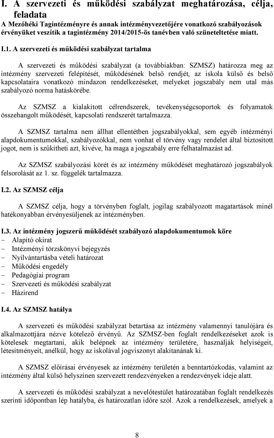 A szervezeti és működési szabályzat tartalma A szervezeti és működési szabályzat (a továbbiakban: SZMSZ) határozza meg az intézmény szervezeti felépítését, működésének belső rendjét, az iskola külső