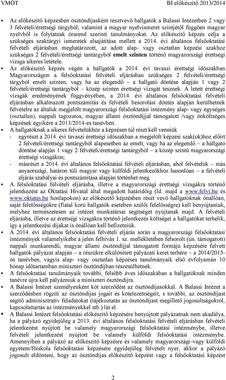 évi általános felsőoktatási felvételi eljárásban meghatározott, az adott alap- vagy osztatlan képzési szakhoz szükséges 2 felvételi/érettségi tantárgyból történő magyarországi érettségi vizsga