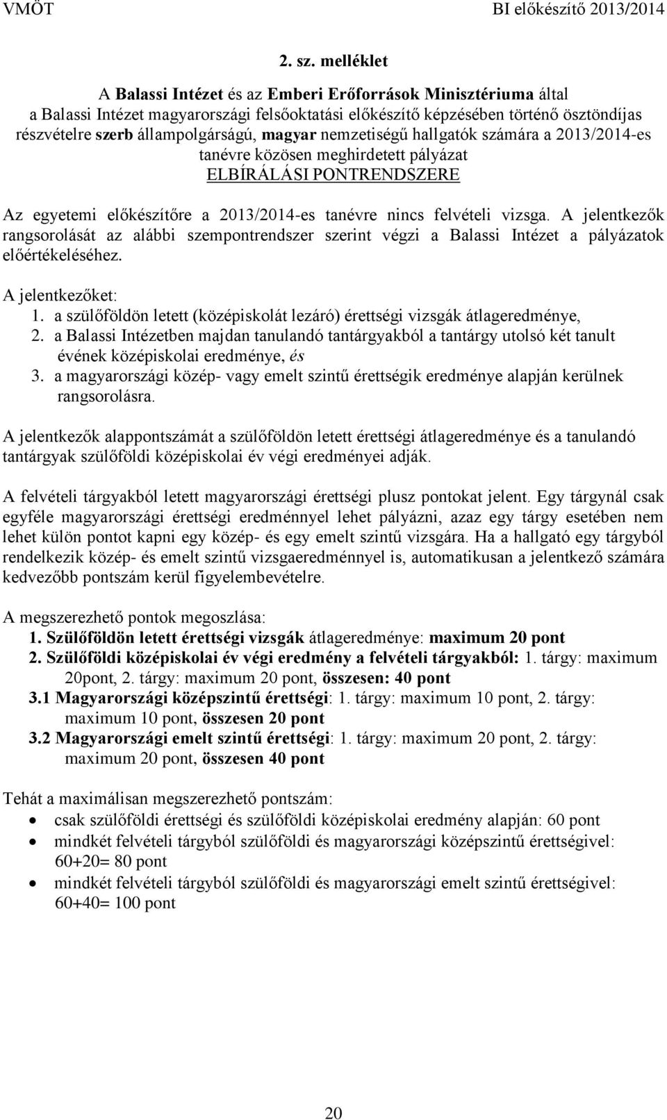 magyar nemzetiségű hallgatók számára a 2013/2014-es tanévre közösen meghirdetett pályázat ELBÍRÁLÁSI PONTRENDSZERE Az egyetemi előkészítőre a 2013/2014-es tanévre nincs felvételi vizsga.