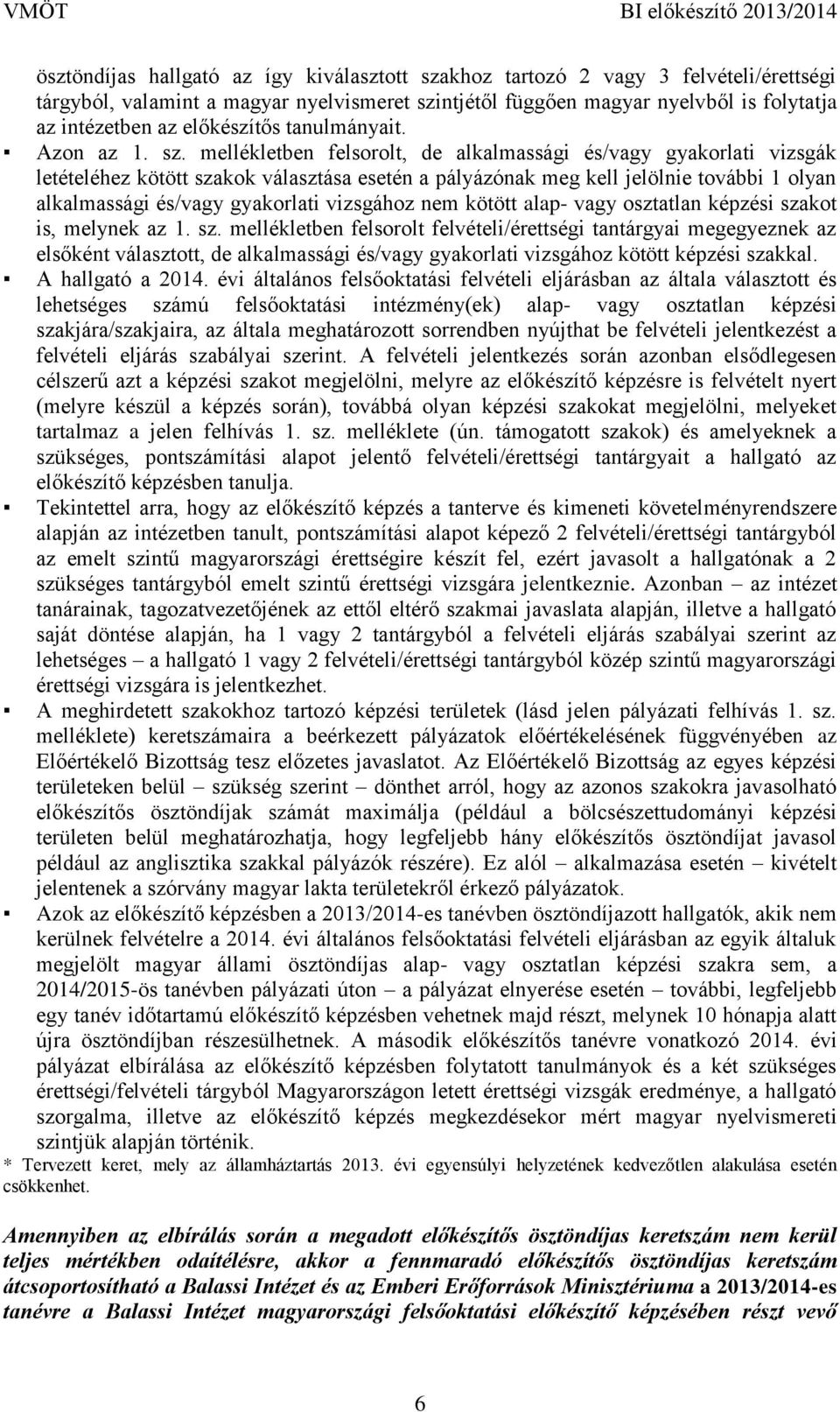 mellékletben felsorolt, de alkalmassági és/vagy gyakorlati vizsgák letételéhez kötött szakok választása esetén a pályázónak meg kell jelölnie további 1 olyan alkalmassági és/vagy gyakorlati vizsgához