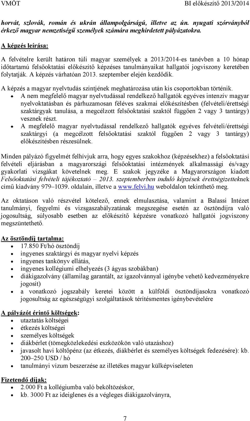 folytatják. A képzés várhatóan 2013. szeptember elején kezdődik. A képzés a magyar nyelvtudás szintjének meghatározása után kis csoportokban történik.