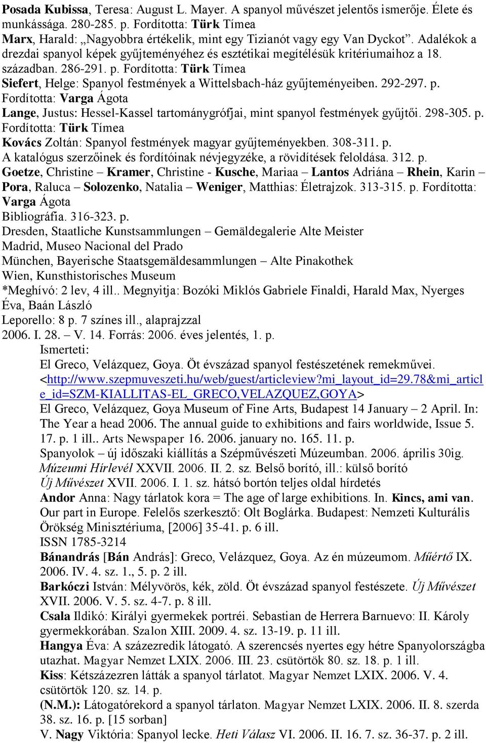 században. 286-291. p. Fordította: Türk Tímea Siefert, Helge: Spanyol festmények a Wittelsbach-ház gyűjteményeiben. 292-297. p. Fordította: Varga Ágota Lange, Justus: Hessel-Kassel tartománygrófjai, mint spanyol festmények gyűjtői.