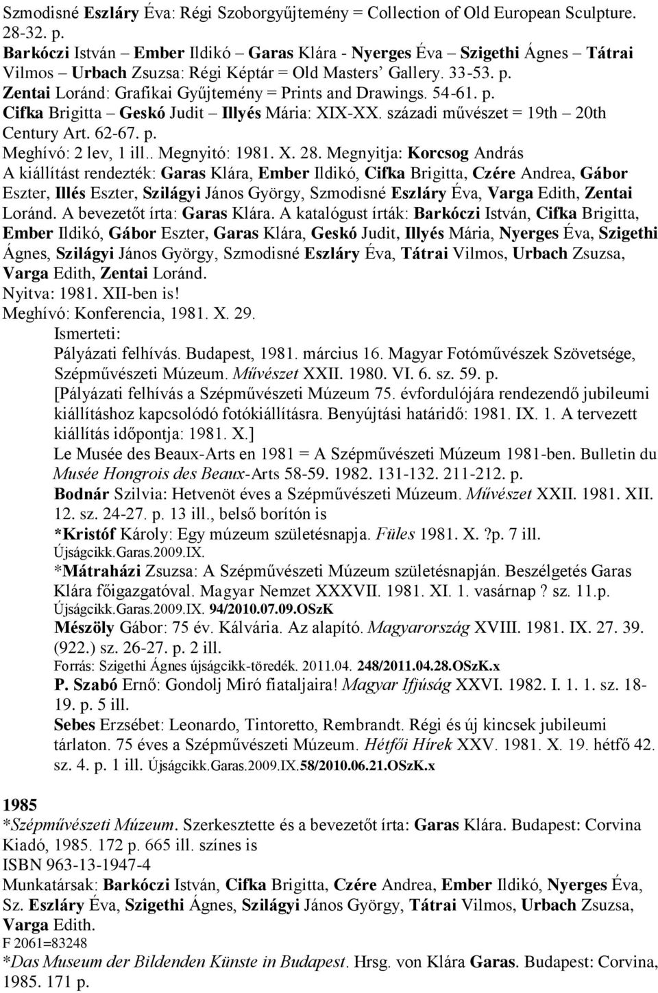 Zentai Loránd: Grafikai Gyűjtemény = Prints and Drawings. 54-61. p. Cifka Brigitta Geskó Judit Illyés Mária: XIX-XX. századi művészet = 19th 20th Century Art. 62-67. p. Meghívó: 2 lev, 1 ill.