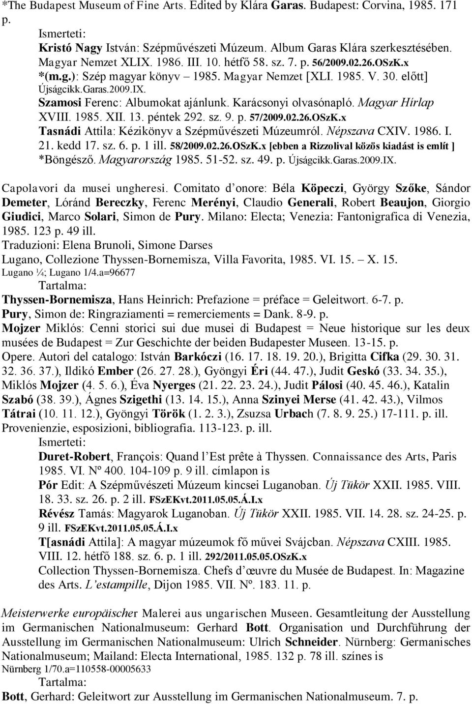 Karácsonyi olvasónapló. Magyar Hírlap XVIII. 1985. XII. 13. péntek 292. sz. 9. p. 57/2009.02.26.OSzK.x Tasnádi Attila: Kézikönyv a Szépművészeti Múzeumról. Népszava CXIV. 1986. I. 21. kedd 17. sz. 6.