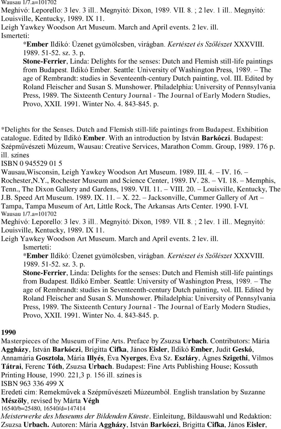 Stone-Ferrier, Linda: Delights for the senses: Dutch and Flemish still-life paintings from Budapest. Ildikó Ember. Seattle: University of Washington Press, 1989.