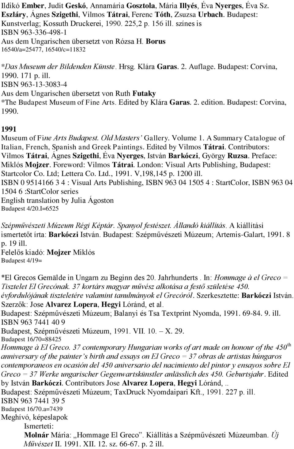 Budapest: Corvina, 1990. 171 p. ill. ISBN 963-13-3083-4 Aus dem Ungarischen übersetzt von Ruth Futaky *The Budapest Museum of Fine Arts. Edited by Klára Garas. 2. edition. Budapest: Corvina, 1990.