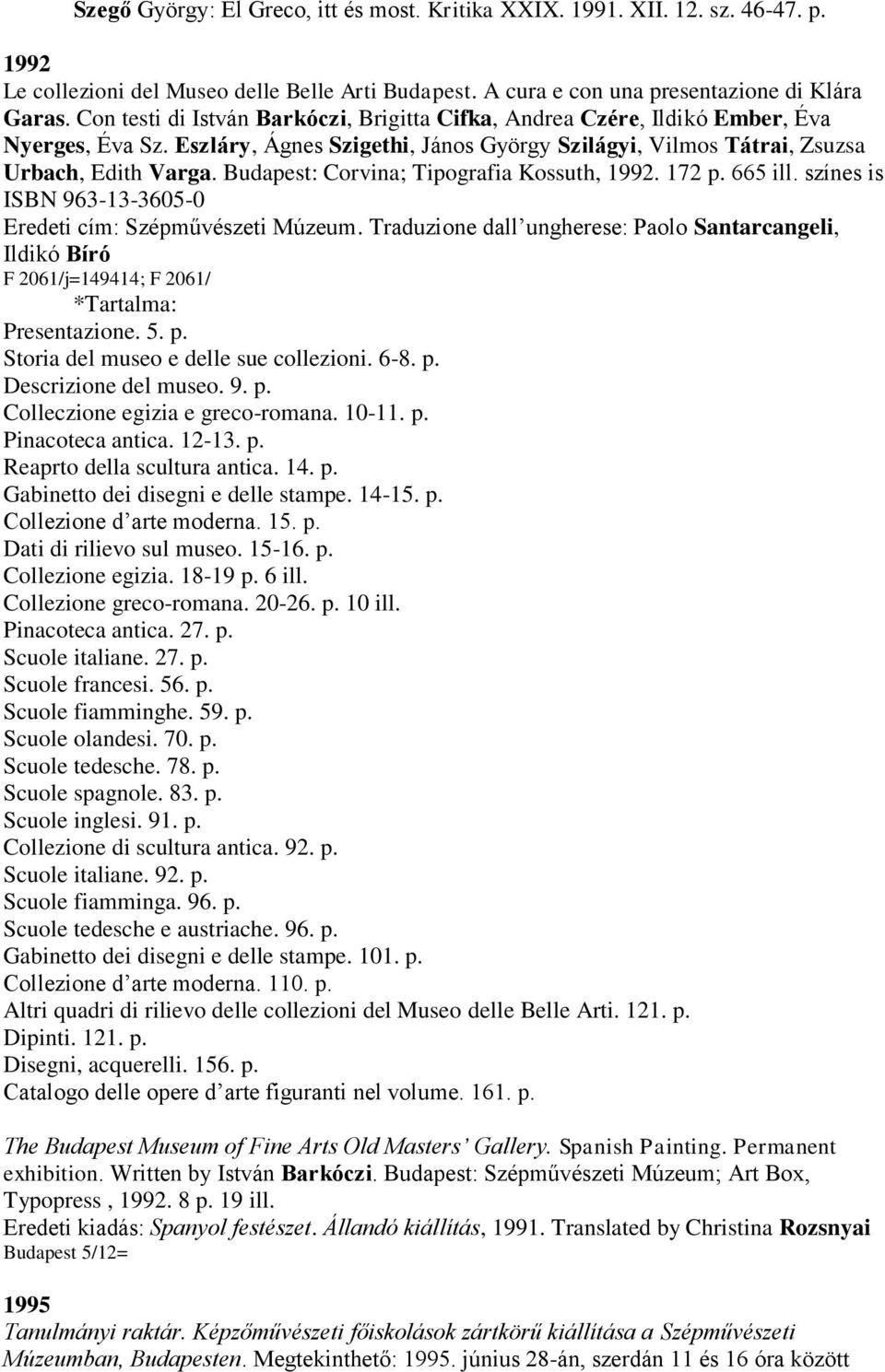 Budapest: Corvina; Tipografia Kossuth, 1992. 172 p. 665 ill. színes is ISBN 963-13-3605-0 Eredeti cím: Szépművészeti Múzeum.