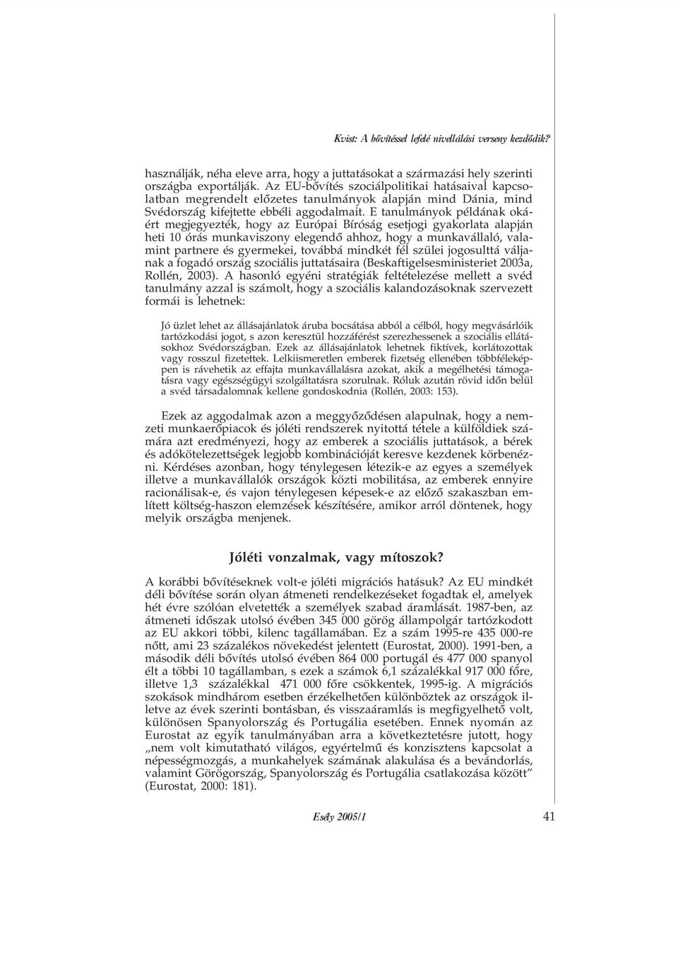 E tanulmányok példának okáért megjegyezték, hogy az Európai Bíróság esetjogi gyakorlata alapján heti 10 órás munkaviszony elegendõ ahhoz, hogy a munkavállaló, valamint partnere és gyermekei, továbbá