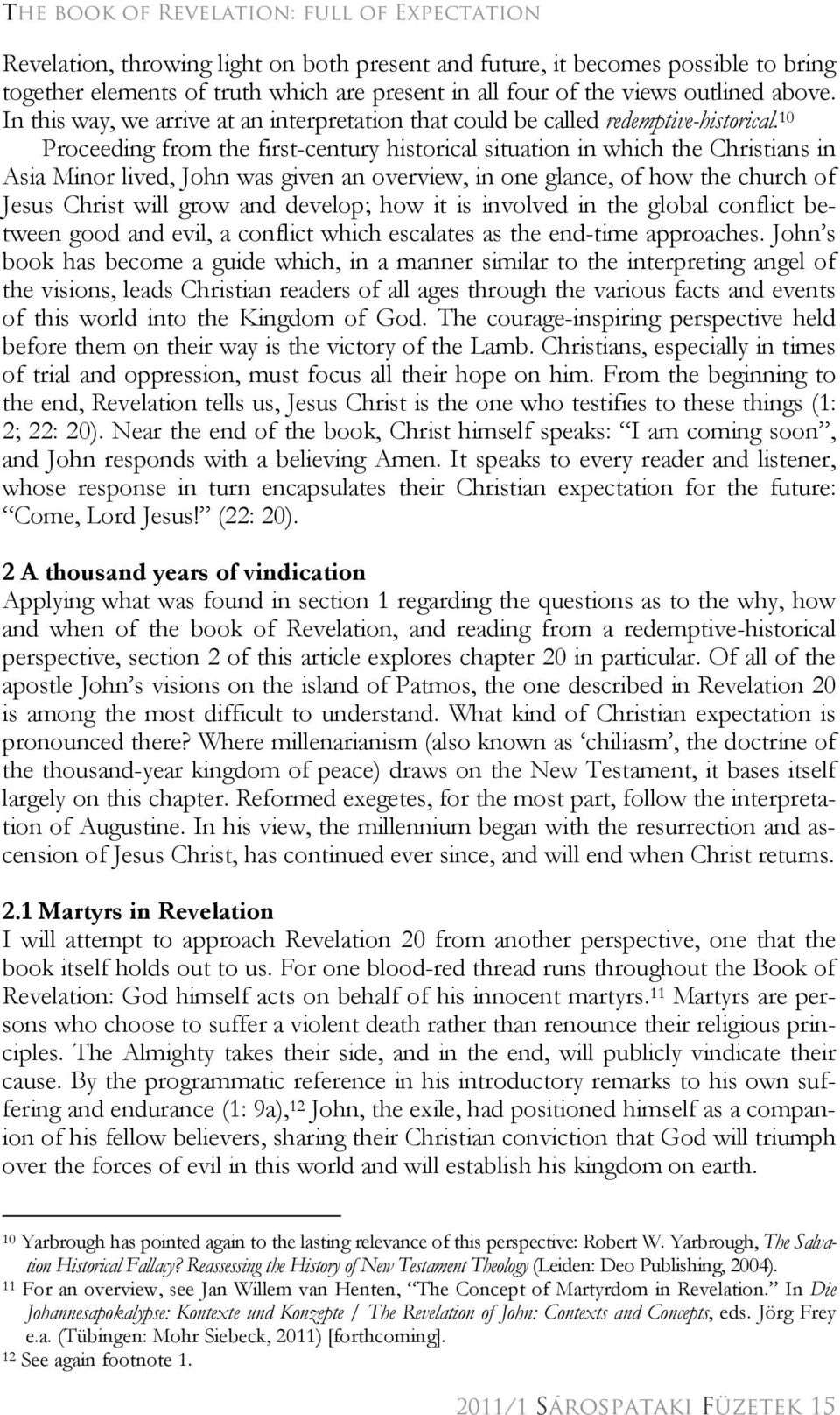 10 Proceeding from the first-century historical situation in which the Christians in Asia Minor lived, John was given an overview, in one glance, of how the church of Jesus Christ will grow and