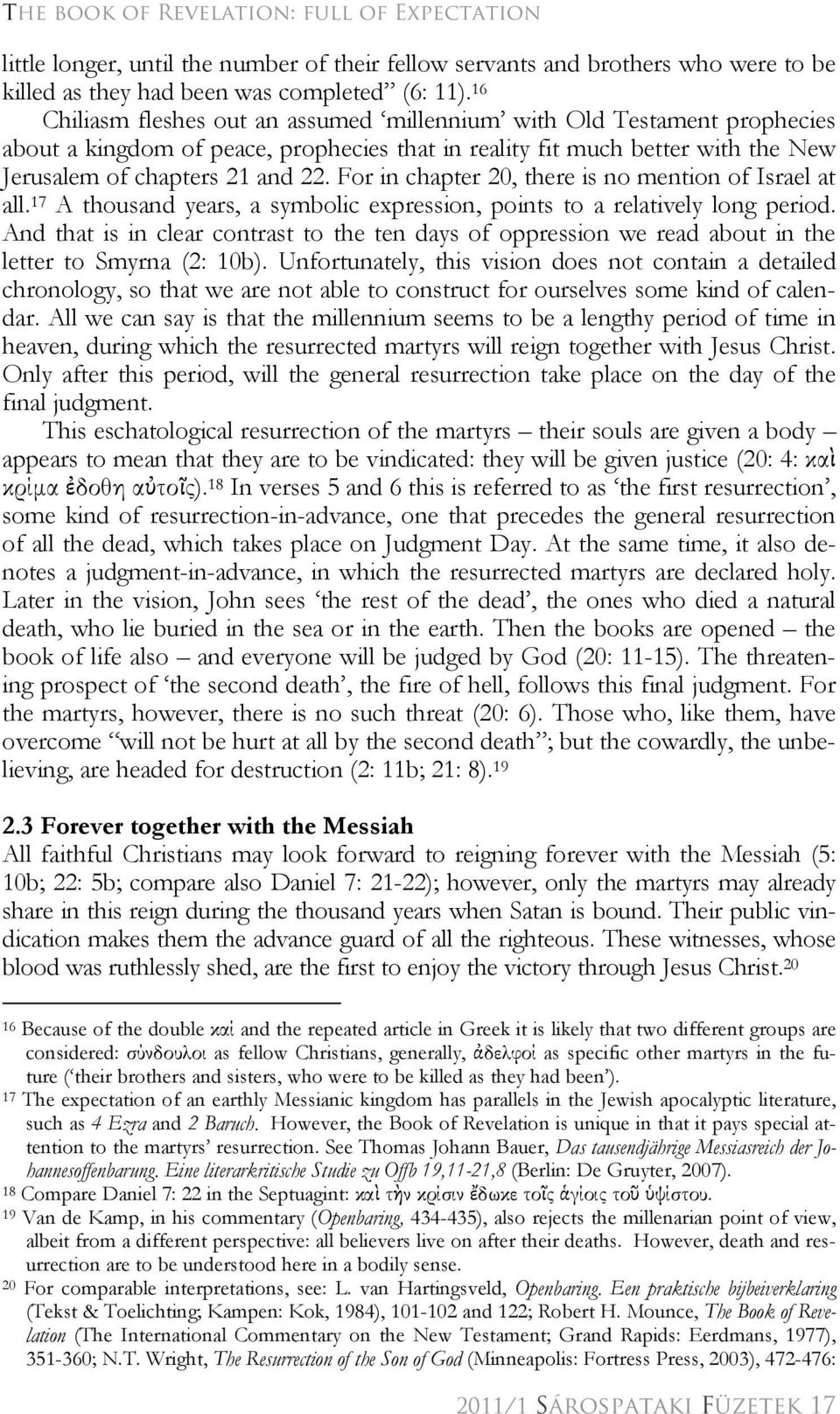 For in chapter 20, there is no mention of Israel at all. 17 A thousand years, a symbolic expression, points to a relatively long period.