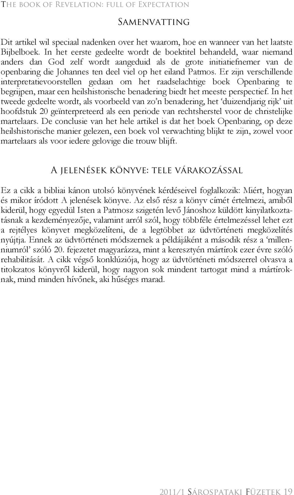 Er zijn verschillende interpretatievoorstellen gedaan om het raadselachtige boek Openbaring te begrijpen, maar een heilshistorische benadering biedt het meeste perspectief.