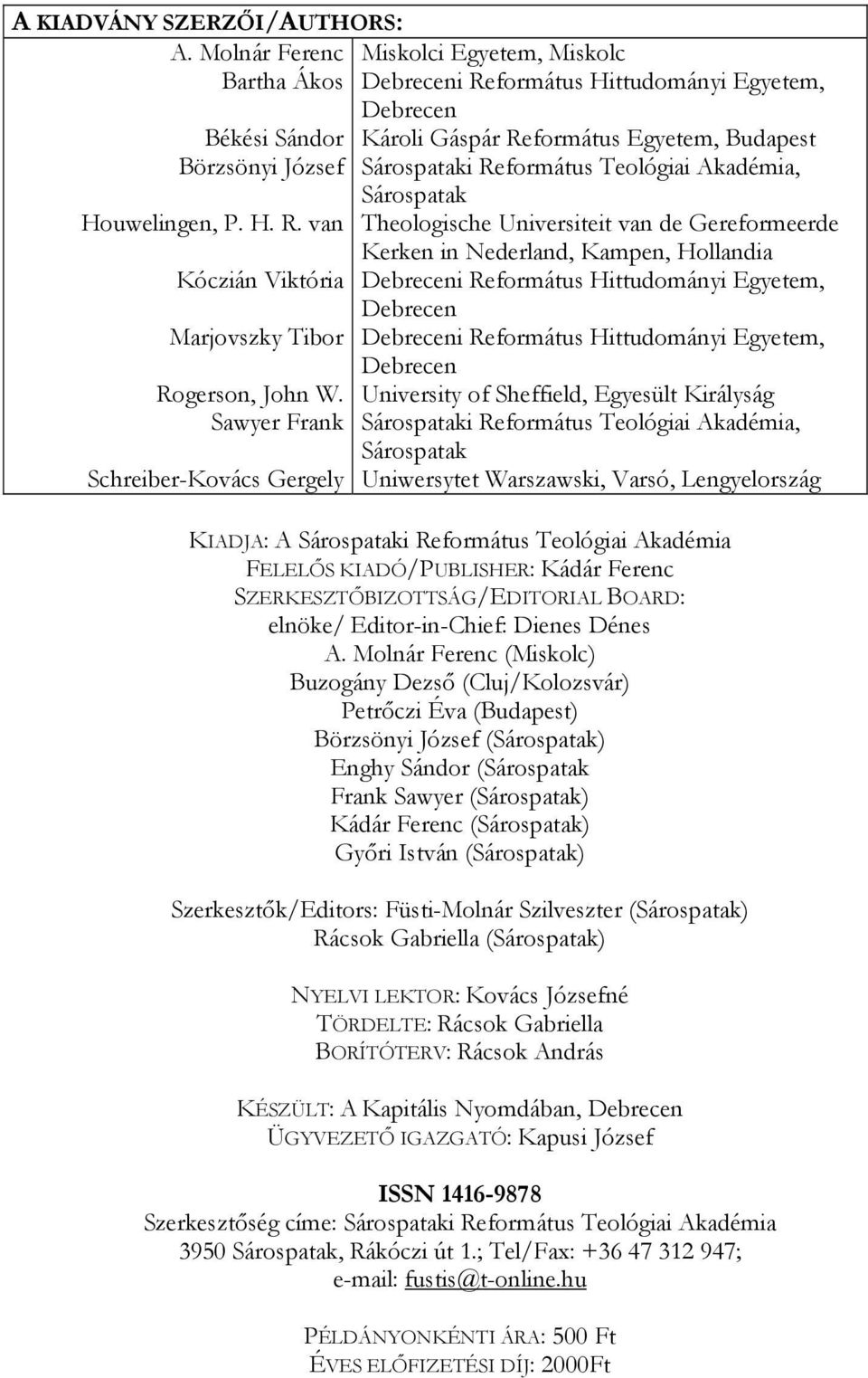 Akadémia, Sárospatak Theologische Universiteit van de Gereformeerde Kerken in Nederland, Kampen, Hollandia Debreceni Református Hittudományi Egyetem, Debrecen Debreceni Református Hittudományi