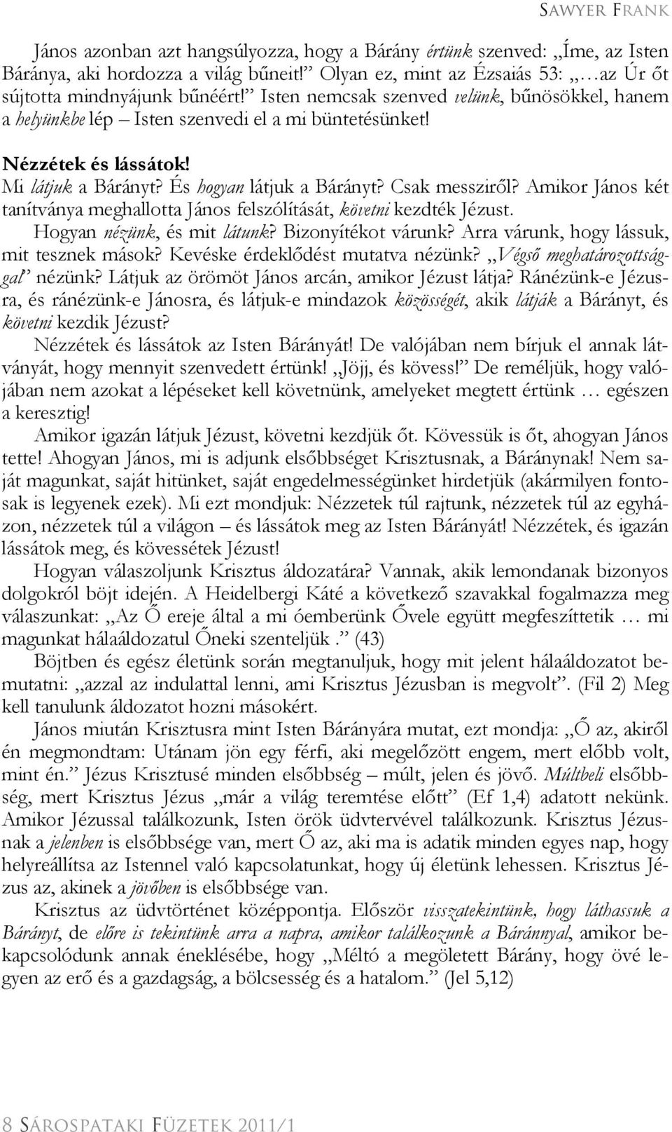 Amikor János két tanítványa meghallotta János felszólítását, követni kezdték Jézust. Hogyan nézünk, és mit látunk? Bizonyítékot várunk? Arra várunk, hogy lássuk, mit tesznek mások?