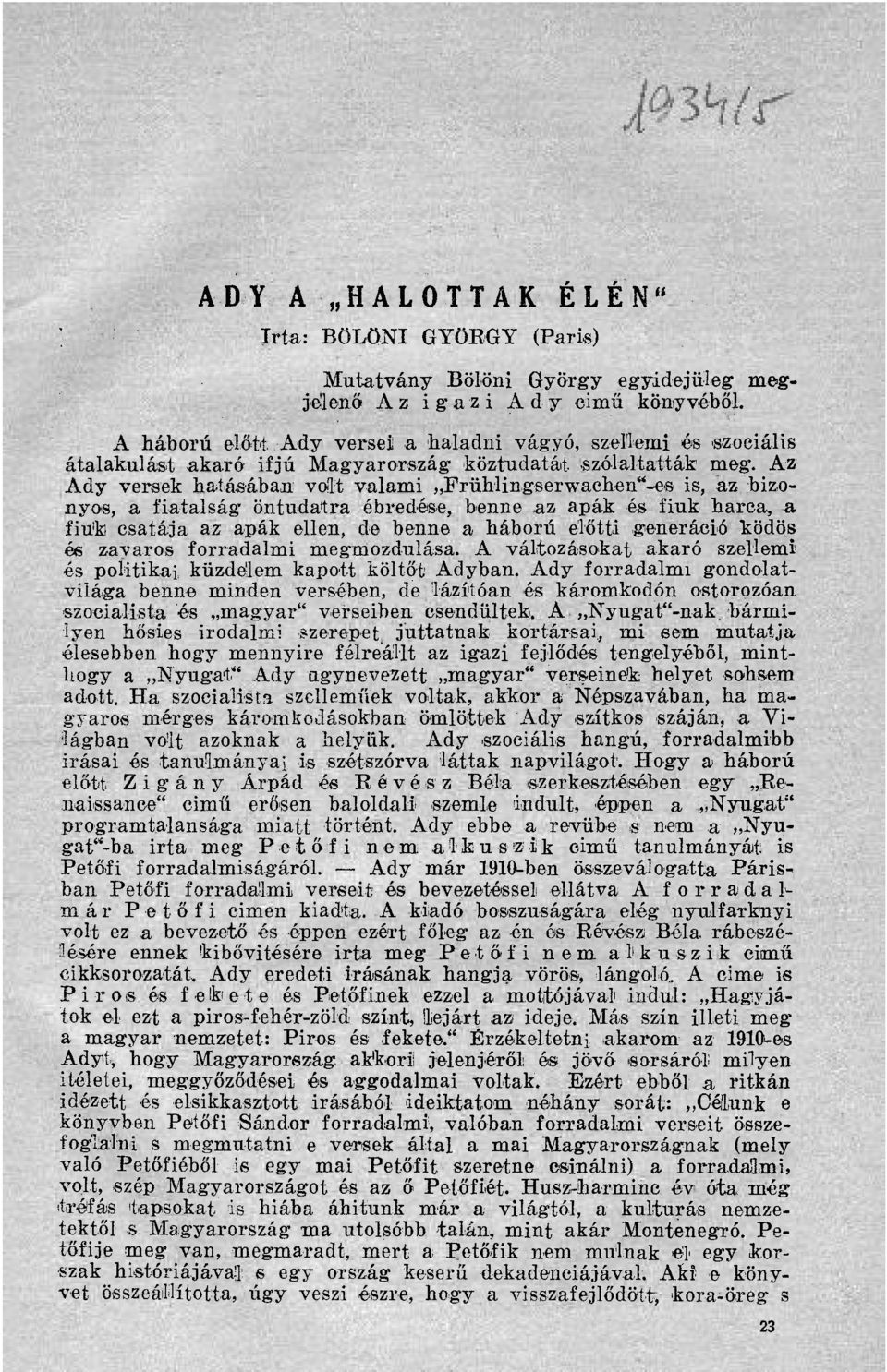 Az Ady versek hatáséban volt valami Frühlingserwachen"-es is, az bizonyos, a fiatalság öntudatra ébredése, benne az apák és fiuk harca, a fiuk csatája az apák ellen, de benne a háború előtti