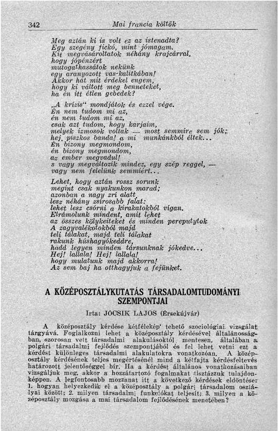 A krízis" mondjátok és ezzel vége. Én nem tudom mi az, én nem tudom mi az, csak azt tudom, hogy karjaim,, melyek izmosok voltak most semmire sem jók;; hej, piszkos banda! a mi munkánkból éltek.