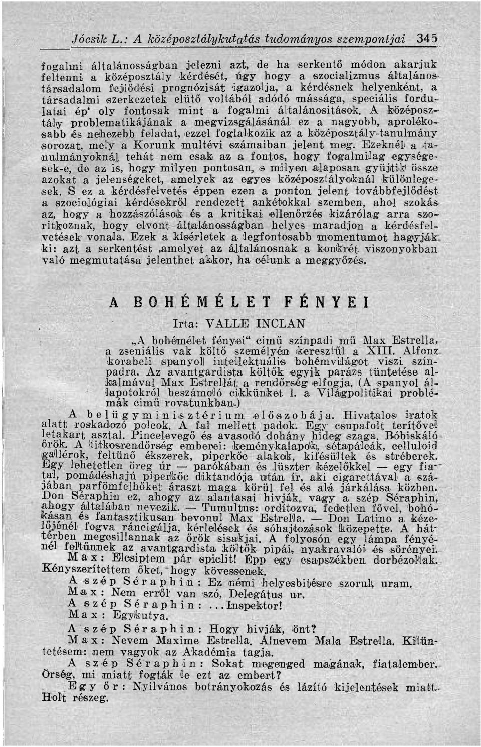 fejlődési prognózisát 'igazolja, a kérdésnek helyenként, a társadalmi szerkezetek elütő voltából adódó mássága, speciális fordulatai ép' oly fontosak mint a fogalmi általánosítások.