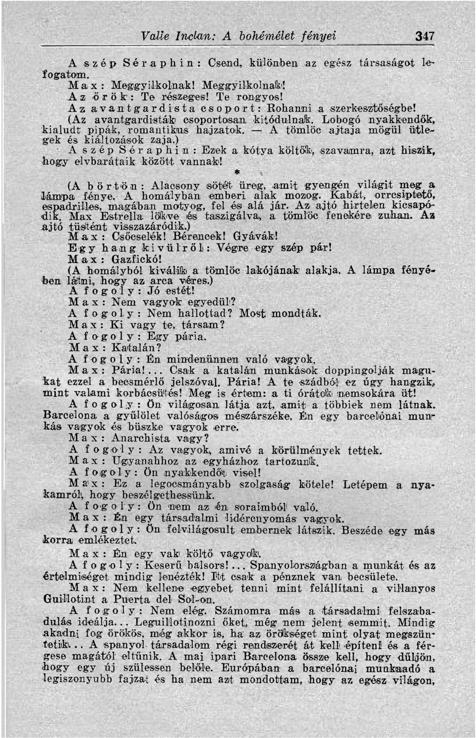 A tömlöc ajtaja mögül ütlegek és kiáltozások zaja.) A szép Séraphin: Ezek a kótya költők, szavamra, azt hiszik, hogy elvbarátaik között vannak!