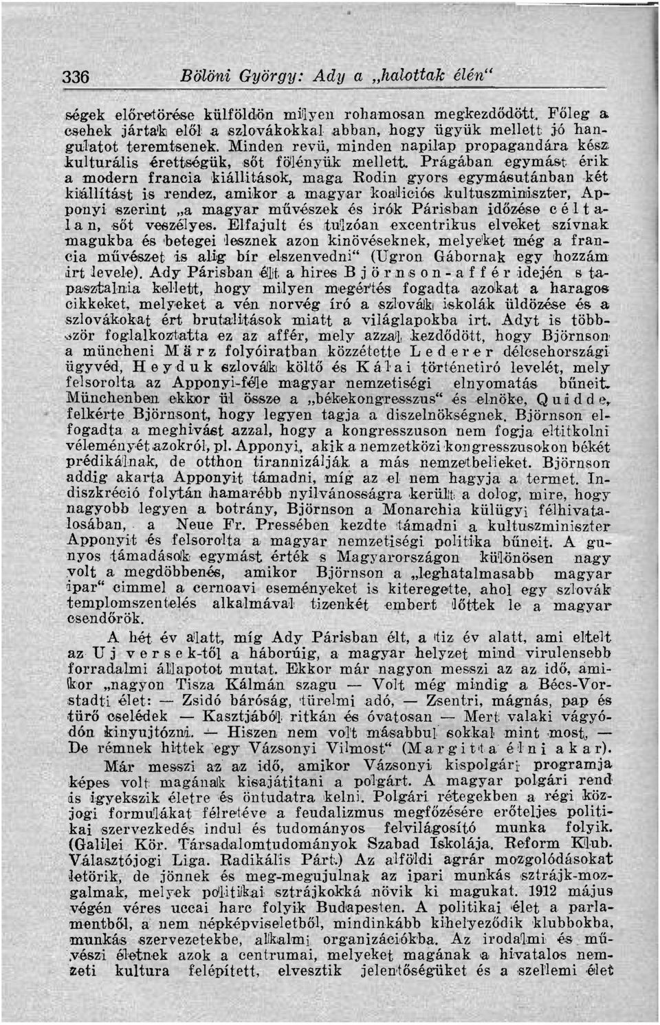 Prágában egymást érik a modern francia kiállítások, maga Rodin gyors egymásutánban két kiállítást is rendez, amikor a magyar koalíciós kultuszminiszter, Apponyi szerint a magyar művészek és írók